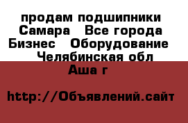 продам подшипники Самара - Все города Бизнес » Оборудование   . Челябинская обл.,Аша г.